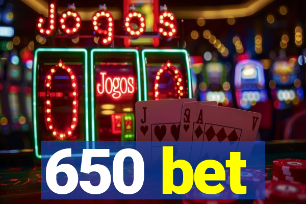 650 bet